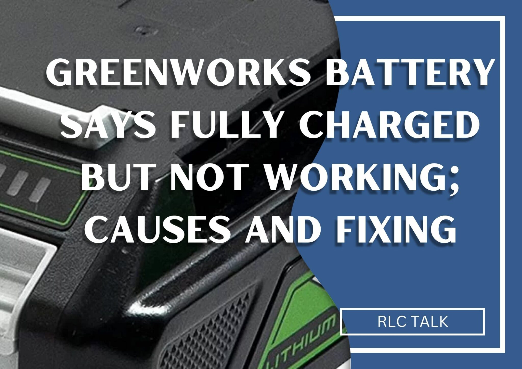 greenworks-battery-says-fully-charged-but-not-working-causes-and